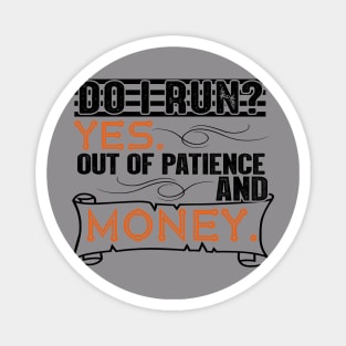 Do I Run? Yes, Out of Patience and Money Magnet